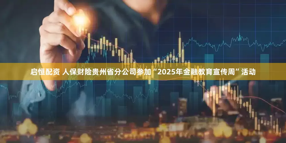 启恒配资 人保财险贵州省分公司参加“2025年金融教育宣传周”活动